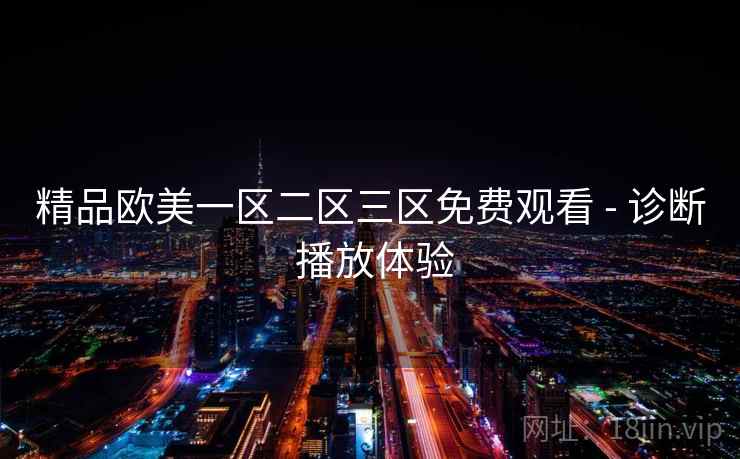 精品欧美一区二区三区免费观看 - 诊断 播放体验