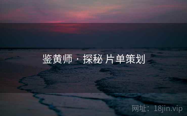 鉴黄师 · 探秘 片单策划